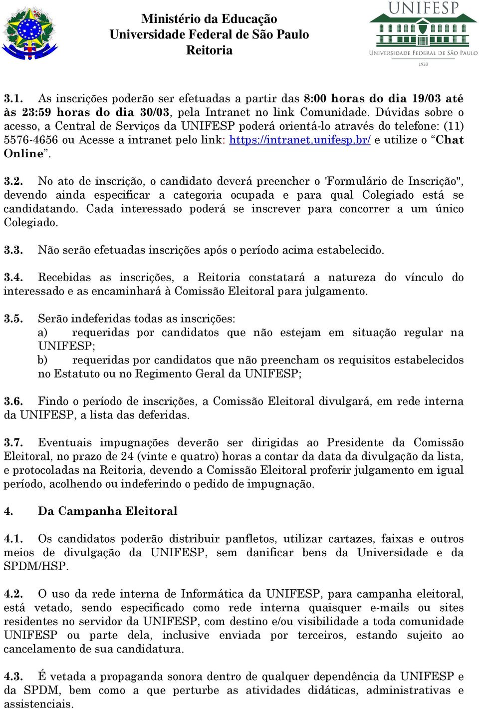 2. No ato de inscrição, o candidato deverá preencher o 'Formulário de Inscrição", devendo ainda especificar a categoria ocupada e para qual Colegiado está se candidatando.