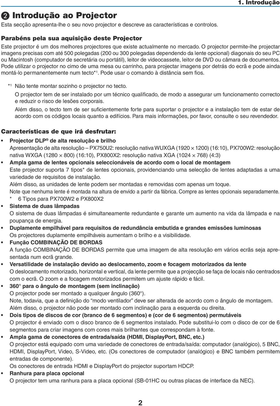 O projector permite-lhe projectar imagens precisas com até 500 polegadas (200 ou 300 polegadas dependendo da lente opcional) diagonais do seu PC ou Macintosh (computador de secretária ou portátil),