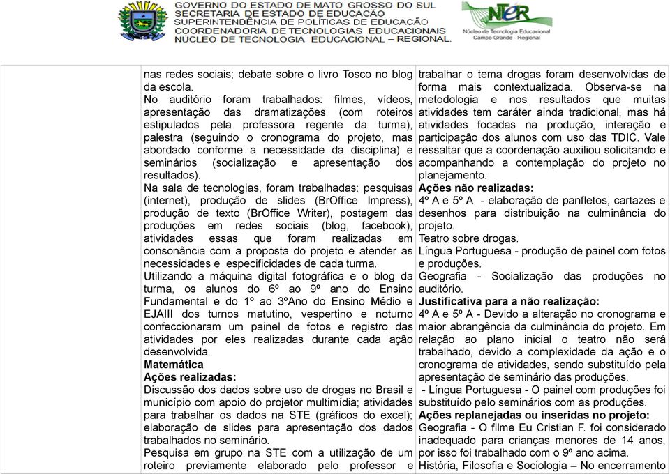 conforme a necessidade da disciplina) e seminários (socialização e apresentação dos resultados).