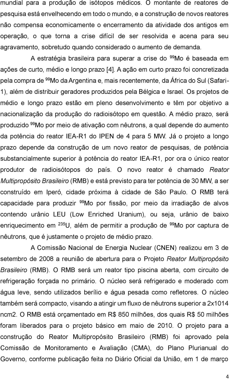 crise difícil de ser resolvida e acena para seu agravamento, sobretudo quando considerado o aumento de demanda.