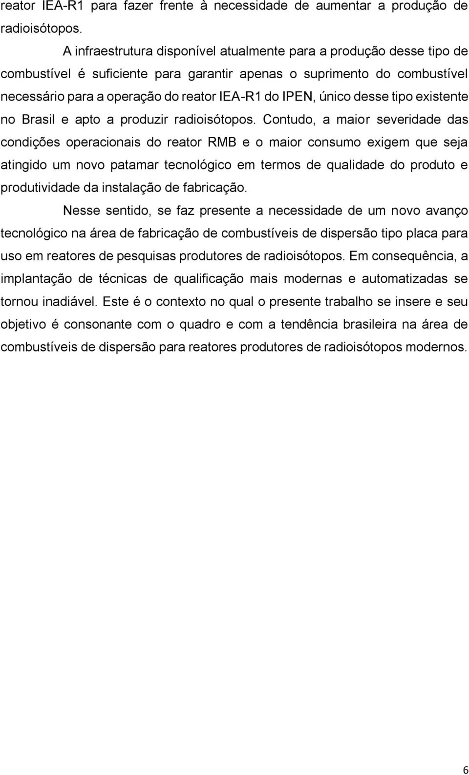 único desse tipo existente no Brasil e apto a produzir radioisótopos.