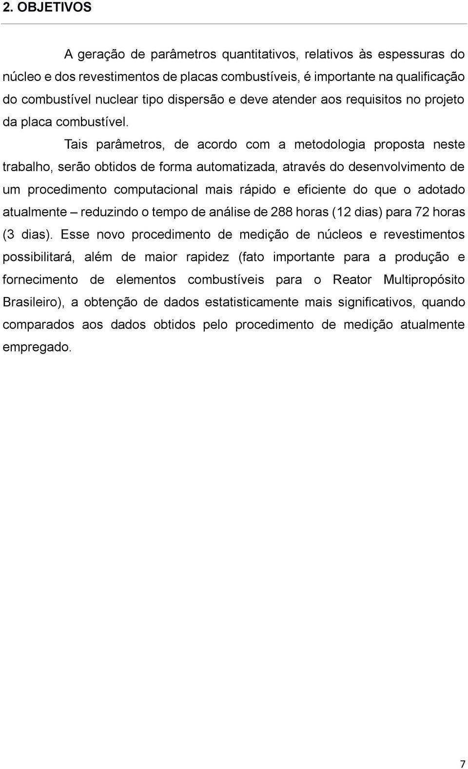 Tais parâmetros, de acordo com a metodologia proposta neste trabalho, serão obtidos de forma automatizada, através do desenvolvimento de um procedimento computacional mais rápido e eficiente do que o