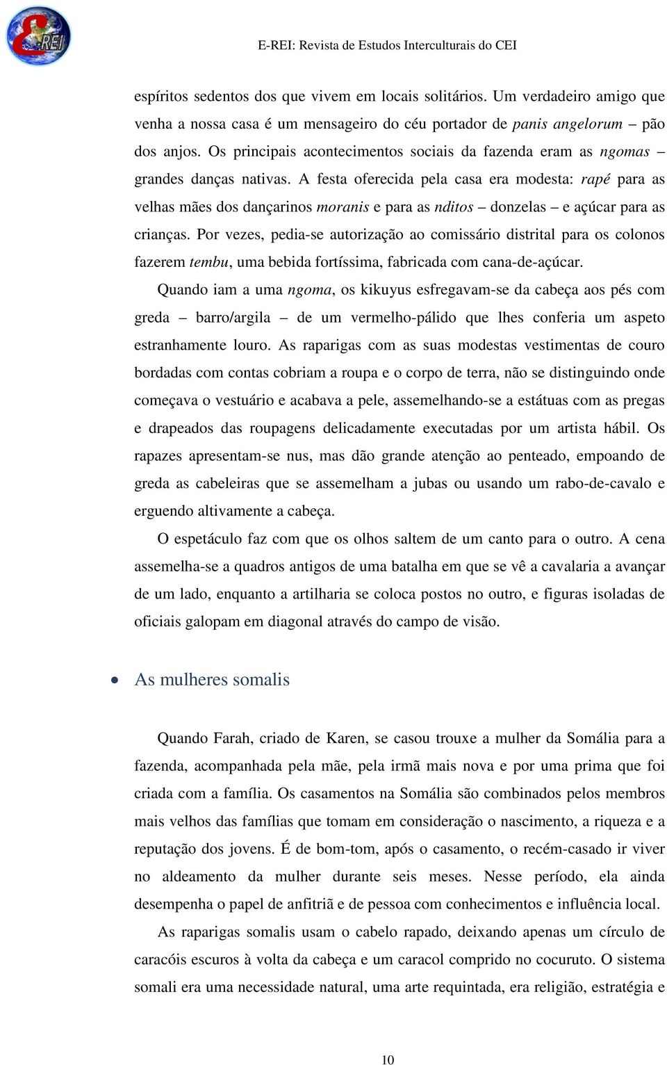 A festa oferecida pela casa era modesta: rapé para as velhas mães dos dançarinos moranis e para as nditos donzelas e açúcar para as crianças.