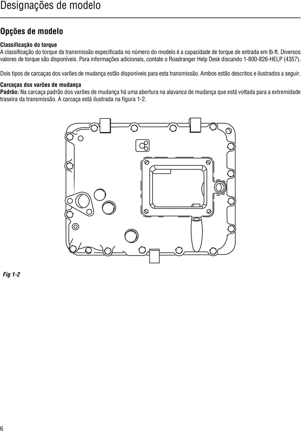 Dois tipos de carcaças dos varões de mudança estão disponíveis para esta transmissão. Ambos estão descritos e ilustrados a seguir.