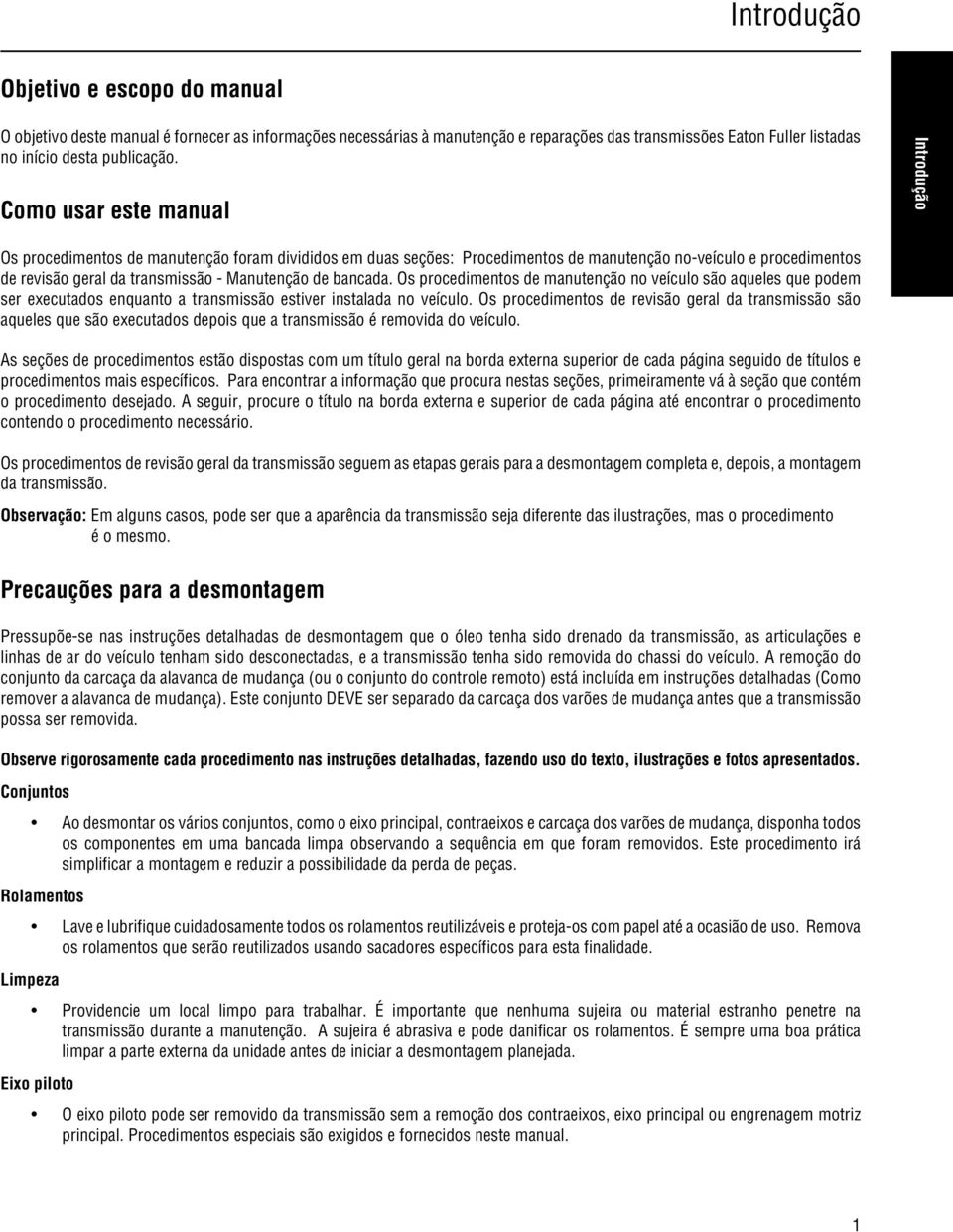 bancada. Os procedimentos de manutenção no veículo são aqueles que podem ser executados enquanto a transmissão estiver instalada no veículo.