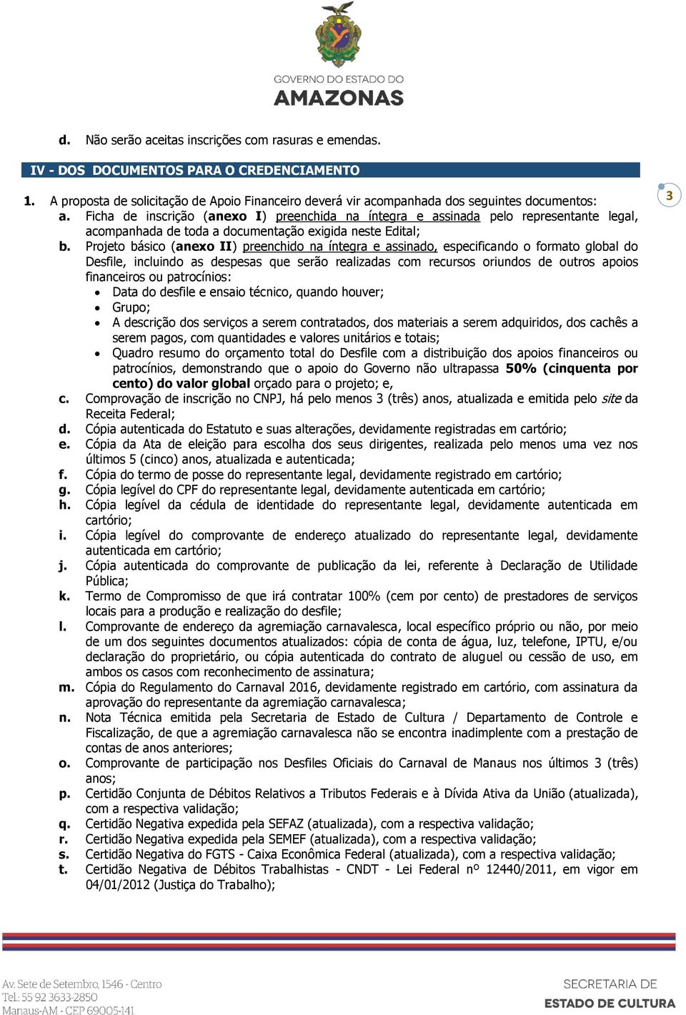 Projeto básico (anexo II) preenchido na íntegra e assinado, especificando o formato global do Desfile, incluindo as despesas que serão realizadas com recursos oriundos de outros apoios financeiros ou