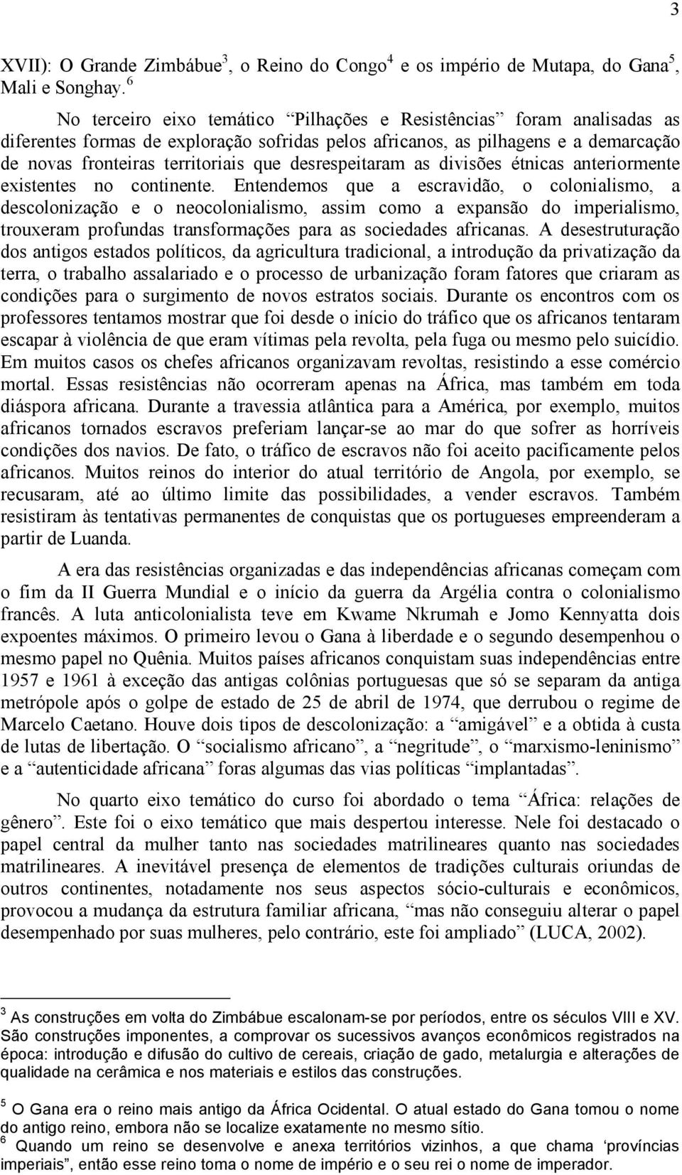 desrespeitaram as divisões étnicas anteriormente existentes no continente.