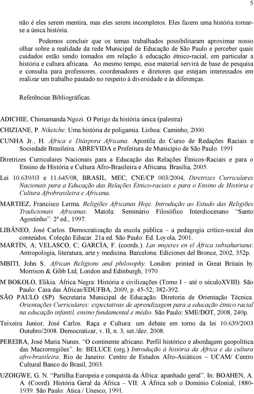 educação étnico-racial, em particular a história e cultura africana.