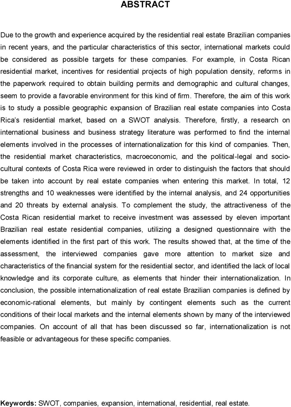 For example, in Costa Rican residential market, incentives for residential projects of high population density, reforms in the paperwork required to obtain building permits and demographic and