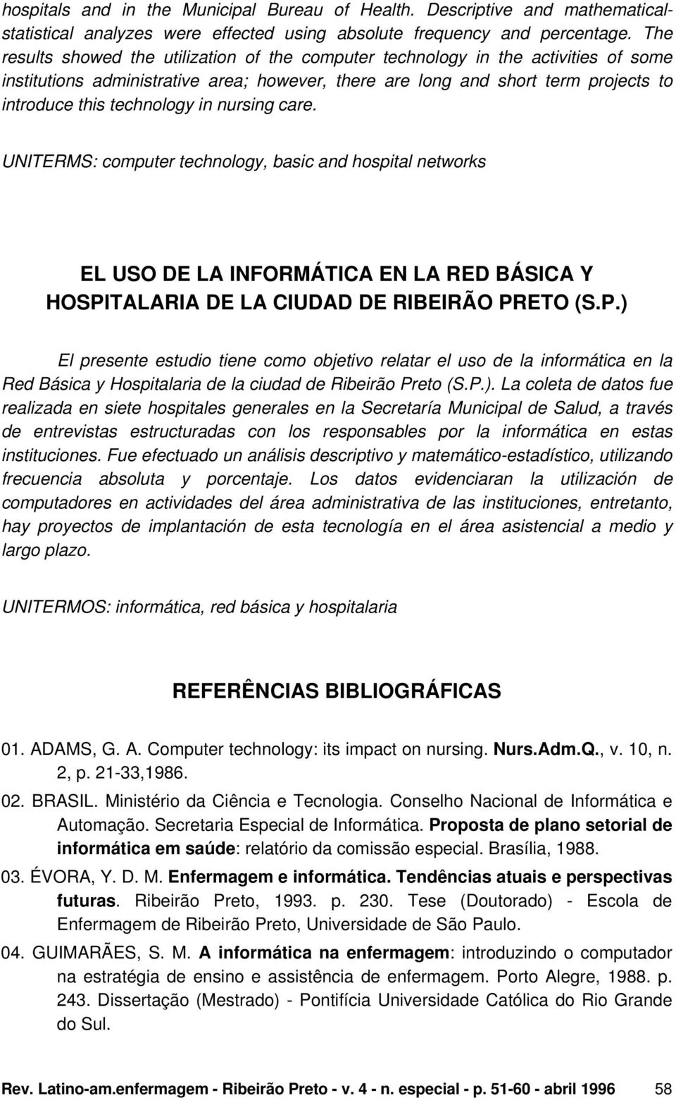 in nursing care. UNITERMS: computer technology, basic and hospital networks EL USO DE LA INFORMÁTICA EN LA RED BÁSICA Y HOSPI