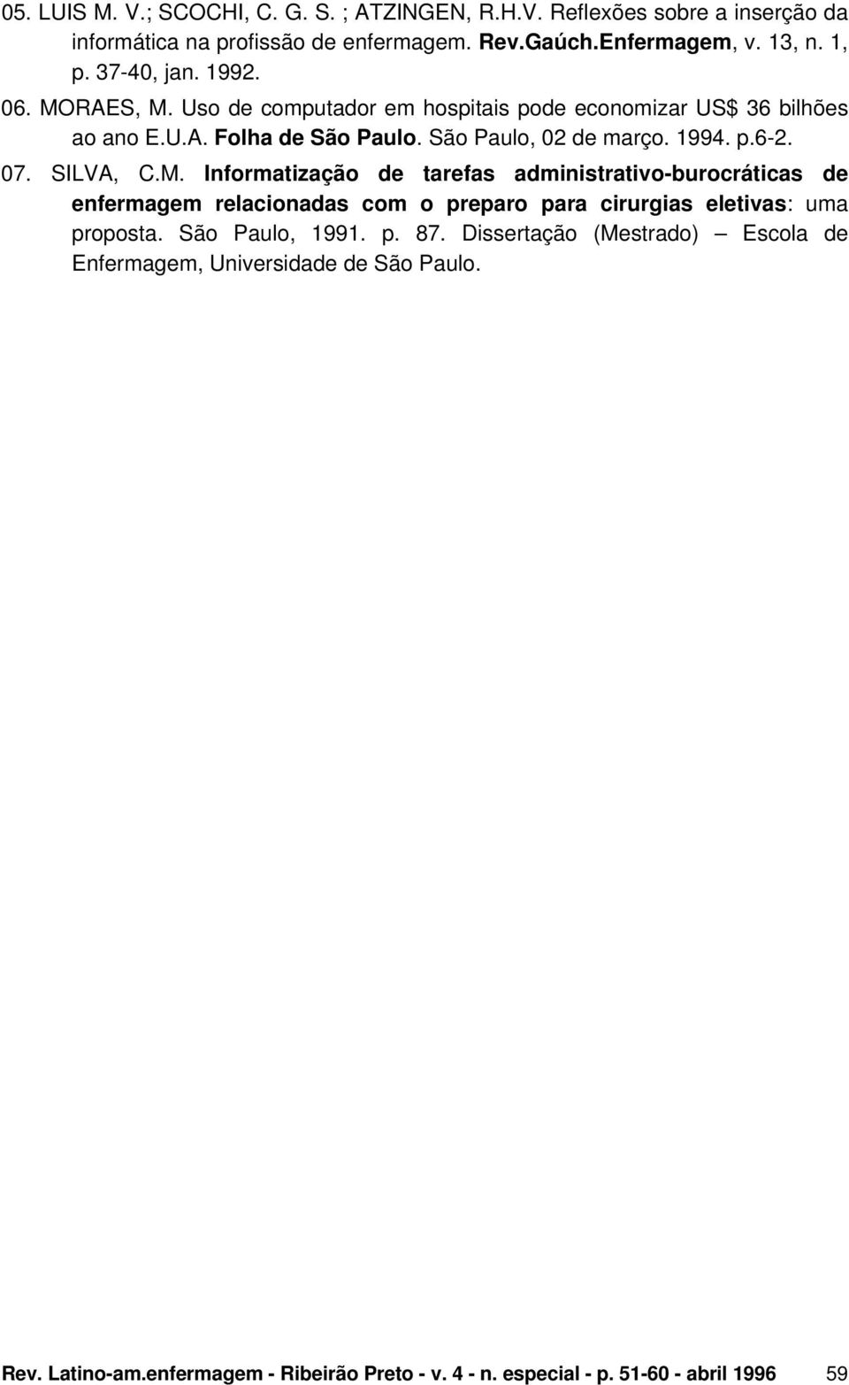 07. SILVA, C.M. Informatização de tarefas administrativo-burocráticas de enfermagem relacionadas com o preparo para cirurgias eletivas: uma proposta. São Paulo, 1991.