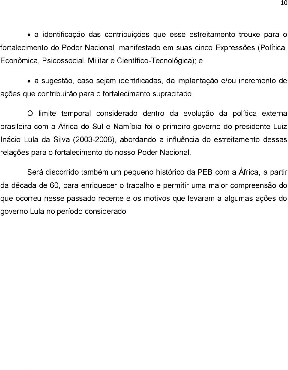 O limite temporal considerado dentro da evolução da política externa brasileira com a África do Sul e Namíbia foi o primeiro governo do presidente Luiz Inácio Lula da Silva (2003-2006), abordando a