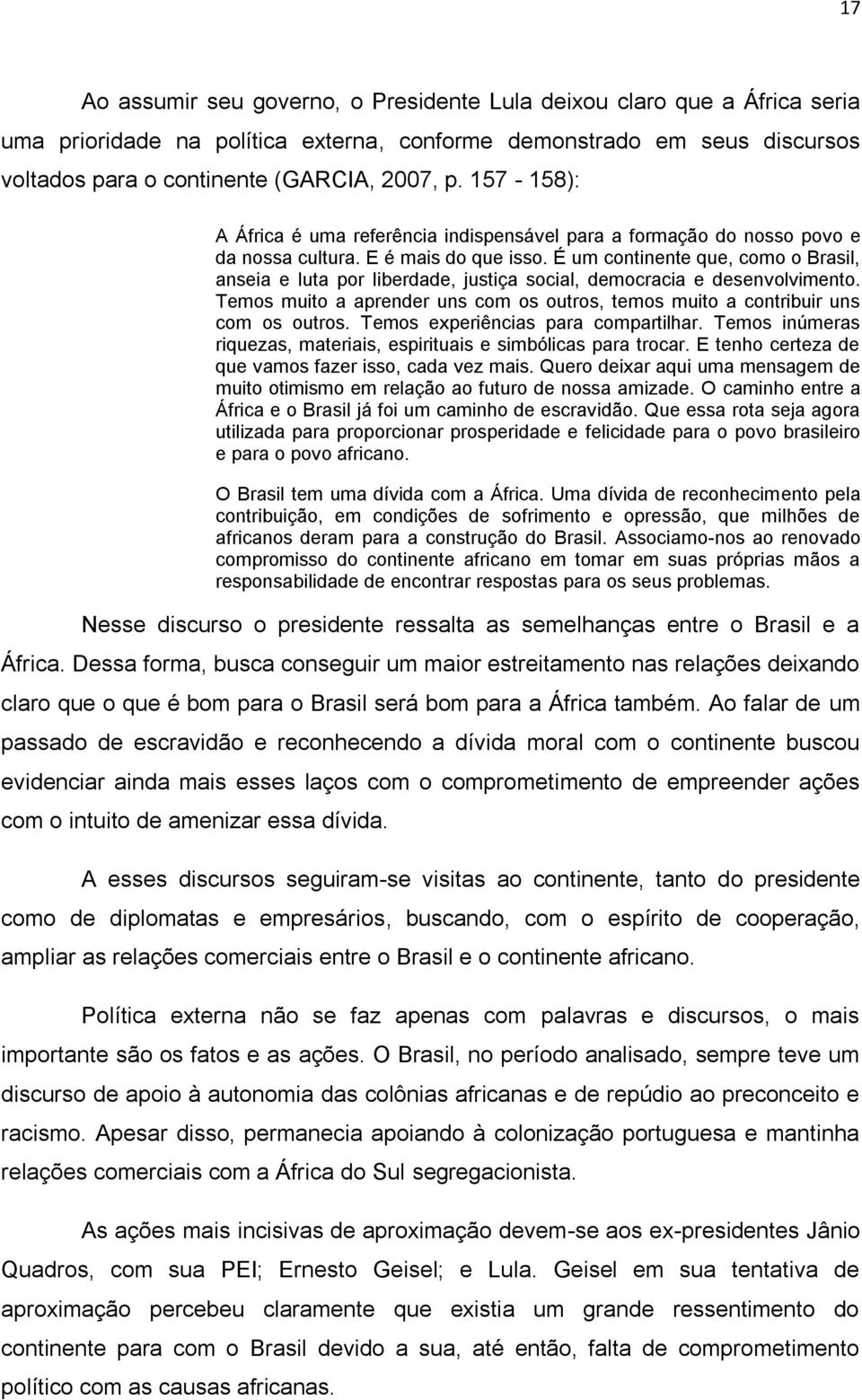 É um continente que, como o Brasil, anseia e luta por liberdade, justiça social, democracia e desenvolvimento. Temos muito a aprender uns com os outros, temos muito a contribuir uns com os outros.