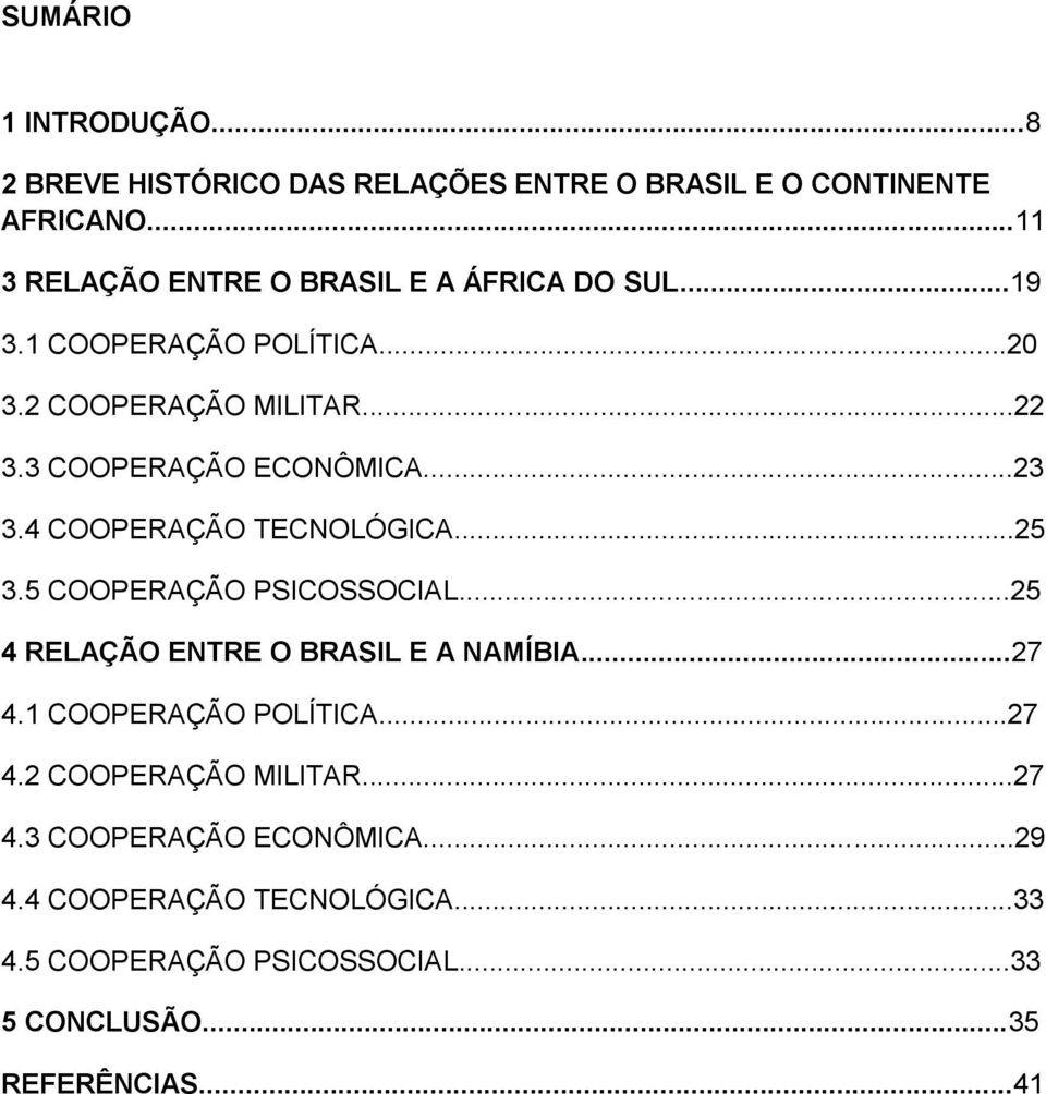 3 COOPERAÇÃO ECONÔMICA...23 3.4 COOPERAÇÃO TECNOLÓGICA...25 3.5 COOPERAÇÃO PSICOSSOCIAL...25 4 RELAÇÃO ENTRE O BRASIL E A NAMÍBIA.