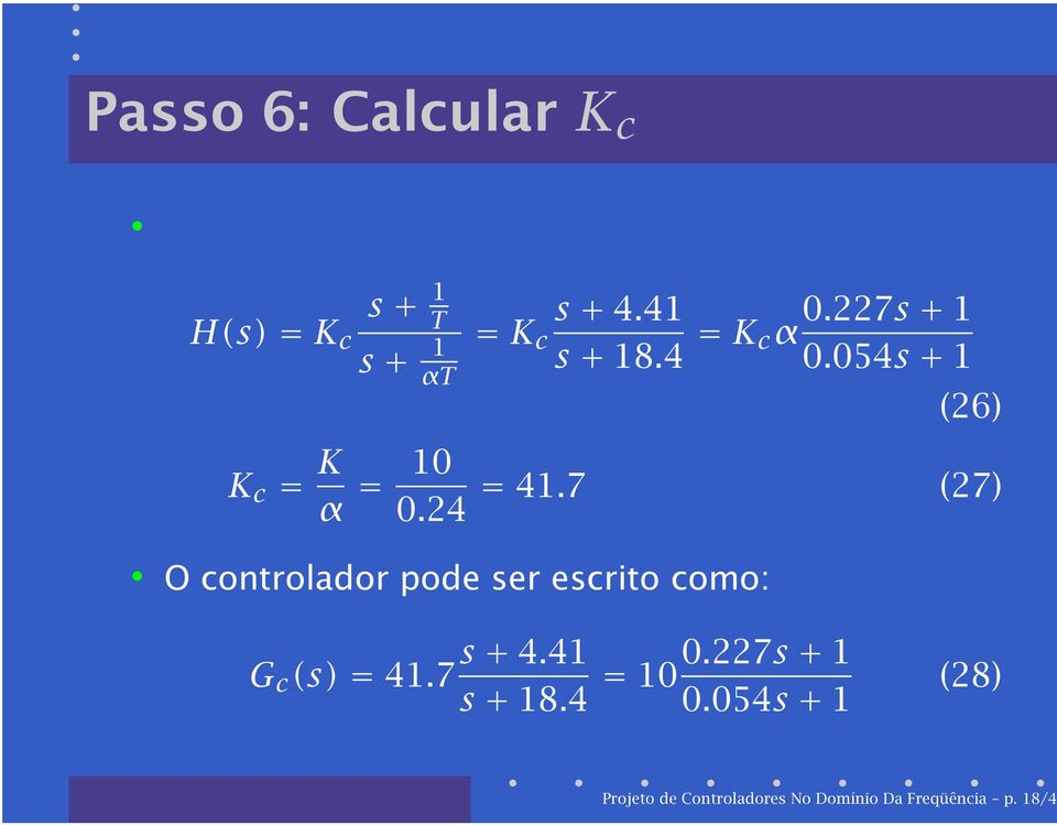 7 (27) O controlador pode ser escrito como: G c (s)=41.7 s+ 4.41 s+ 18.