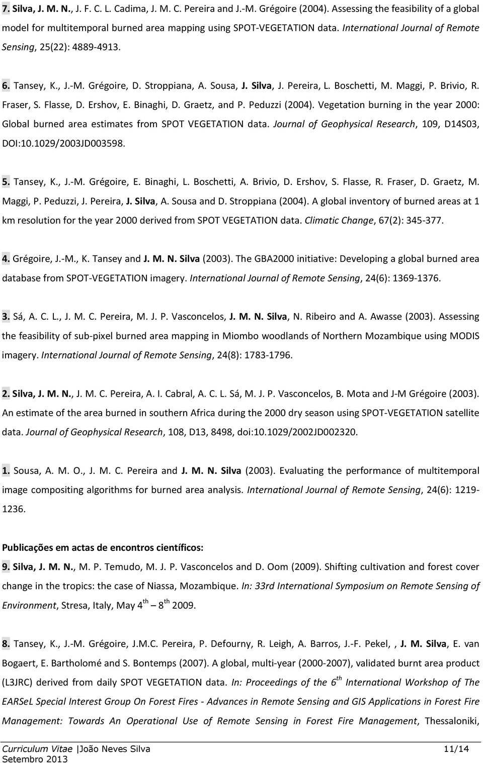 Ershov, E. Binaghi, D. Graetz, and P. Peduzzi (2004). Vegetation burning in the year 2000: Global burned area estimates from SPOT VEGETATION data. Journal of Geophysical Research, 109, D14S03, DOI:10.