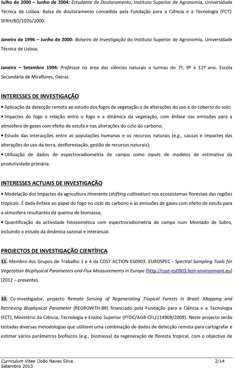 Janeiro de 1996 Junho de 2000: Bolseiro de Investigação do Instituto Superior de Agronomia, Universidade Técnica de Lisboa.