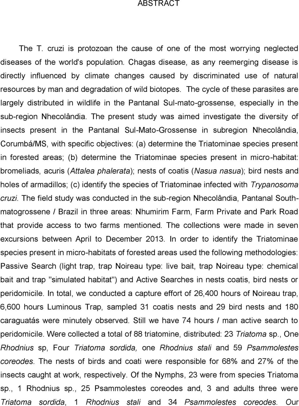 The cycle of these parasites are largely distributed in wildlife in the Pantanal Sul-mato-grossense, especially in the sub-region Nhecolândia.