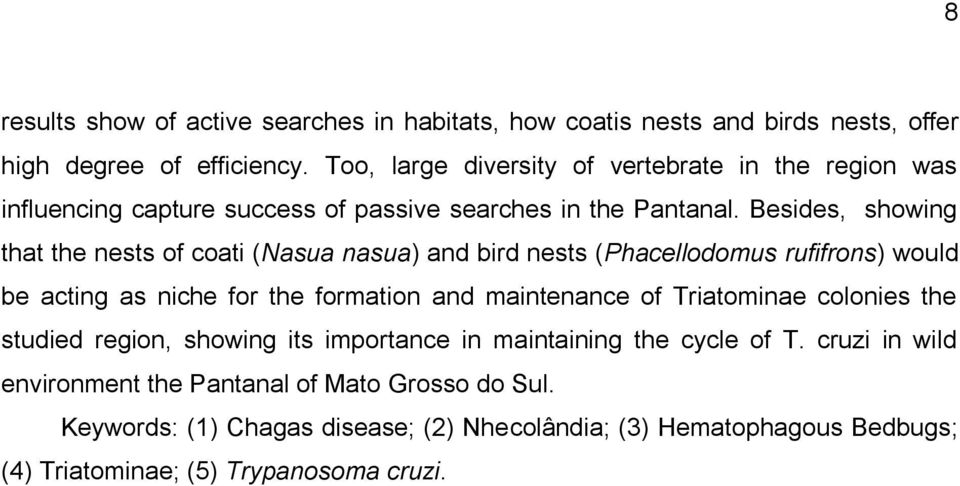 Besides, showing that the nests of coati (Nasua nasua) and bird nests (Phacellodomus rufifrons) would be acting as niche for the formation and maintenance of