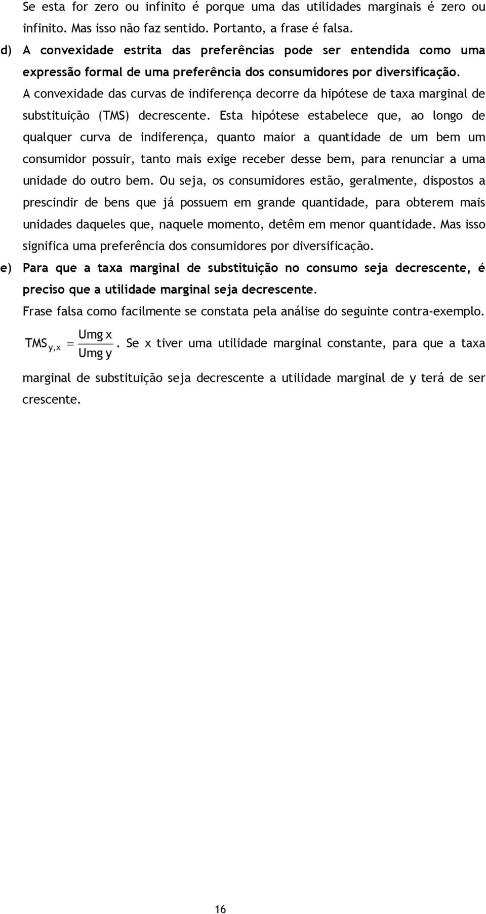 A conveidade das curvas de indiferença decorre da hipótese de taa arginal de substituição (TMS) decrescente.