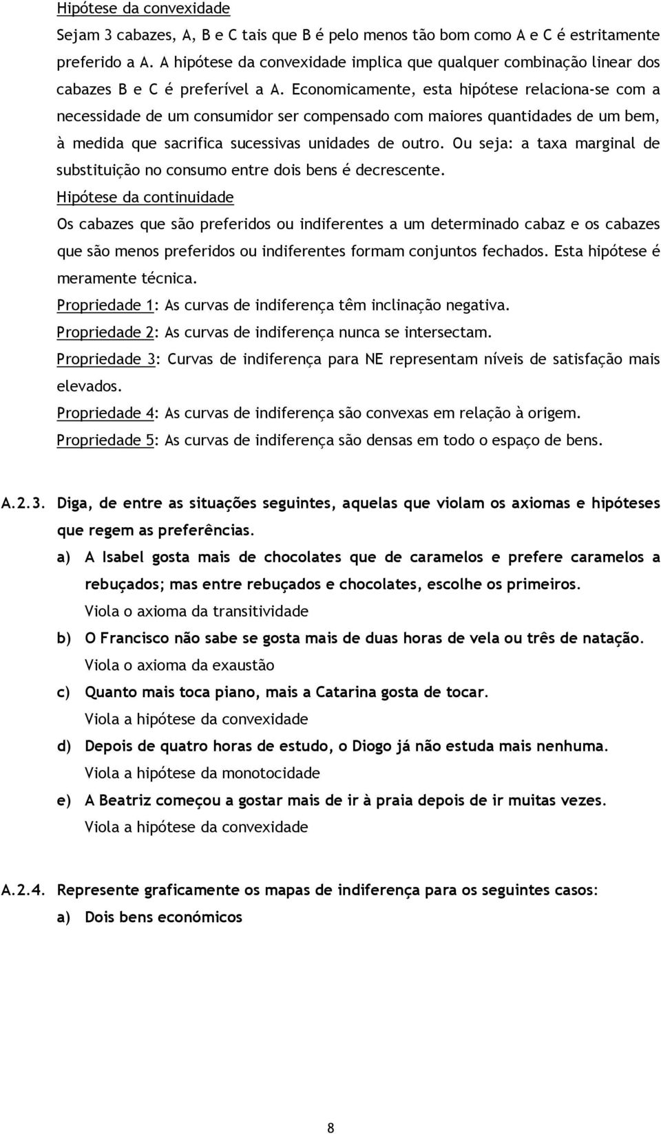 Econoicaente, esta hipótese relaciona-se co a necessidade de u consuidor ser copensado co aiores quantidades de u be, à edida que sacrifica sucessivas unidades de outro.