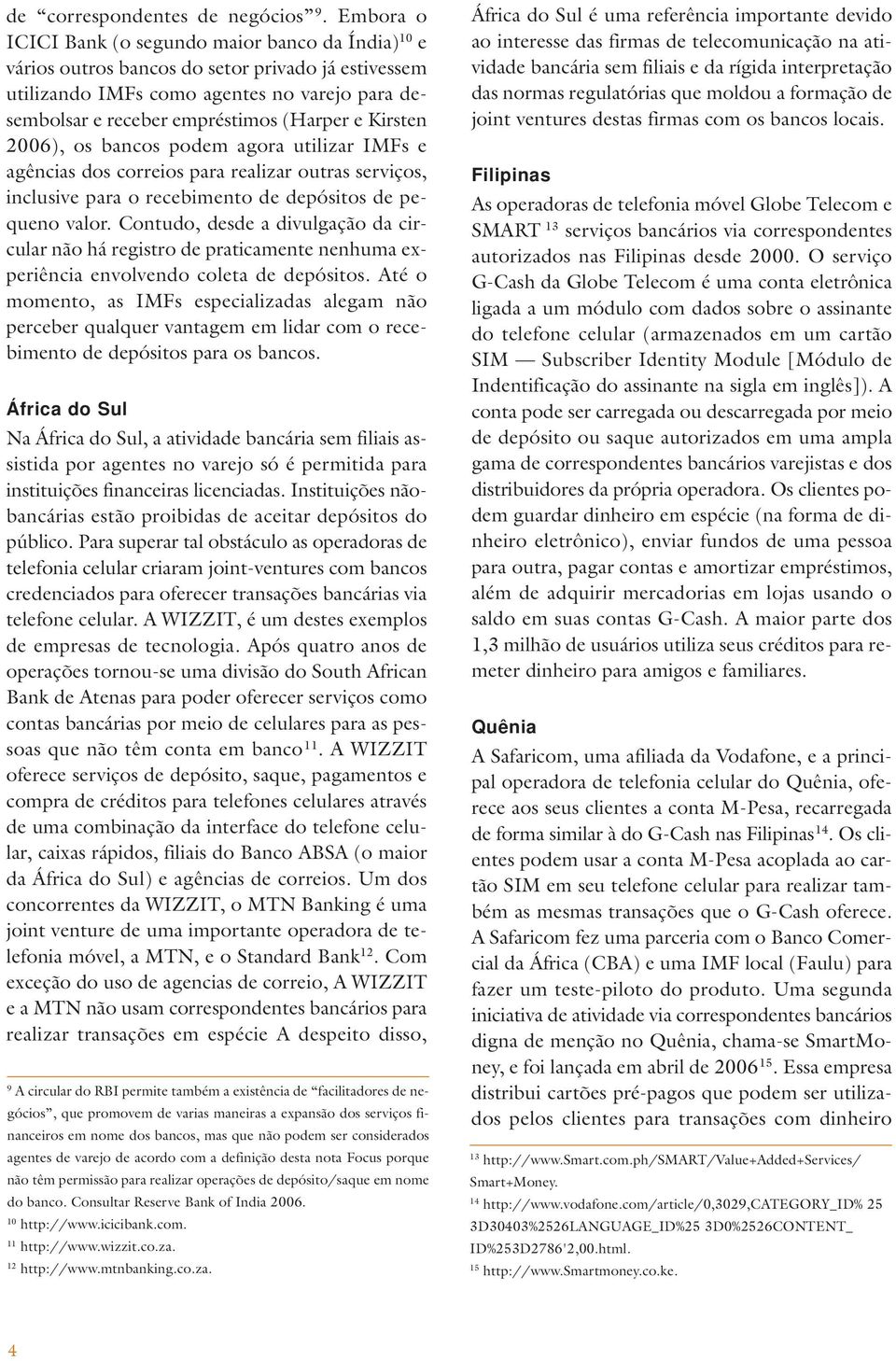 Kirsten 2006), os bancos podem agora utilizar IMFs e agências dos correios para realizar outras serviços, inclusive para o recebimento de depósitos de pequeno valor.