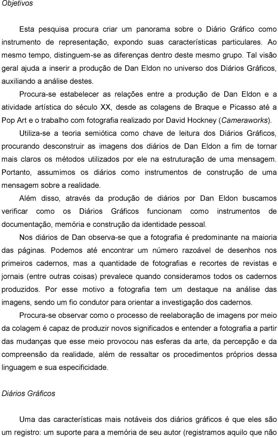 Procura-se estabelecer as relações entre a produção de Dan Eldon e a atividade artística do século XX, desde as colagens de Braque e Picasso até a Pop Art e o trabalho com fotografia realizado por