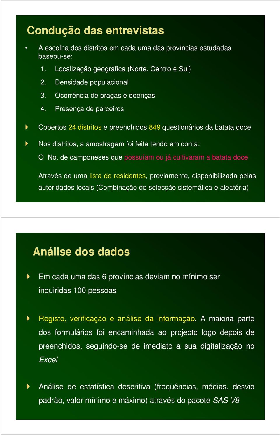 de camponeses que possuíam ou já cultivaram a batata doce Através de uma lista de residentes, previamente, disponibilizada pelas autoridades locais (Combinação de selecção sistemática e aleatória)