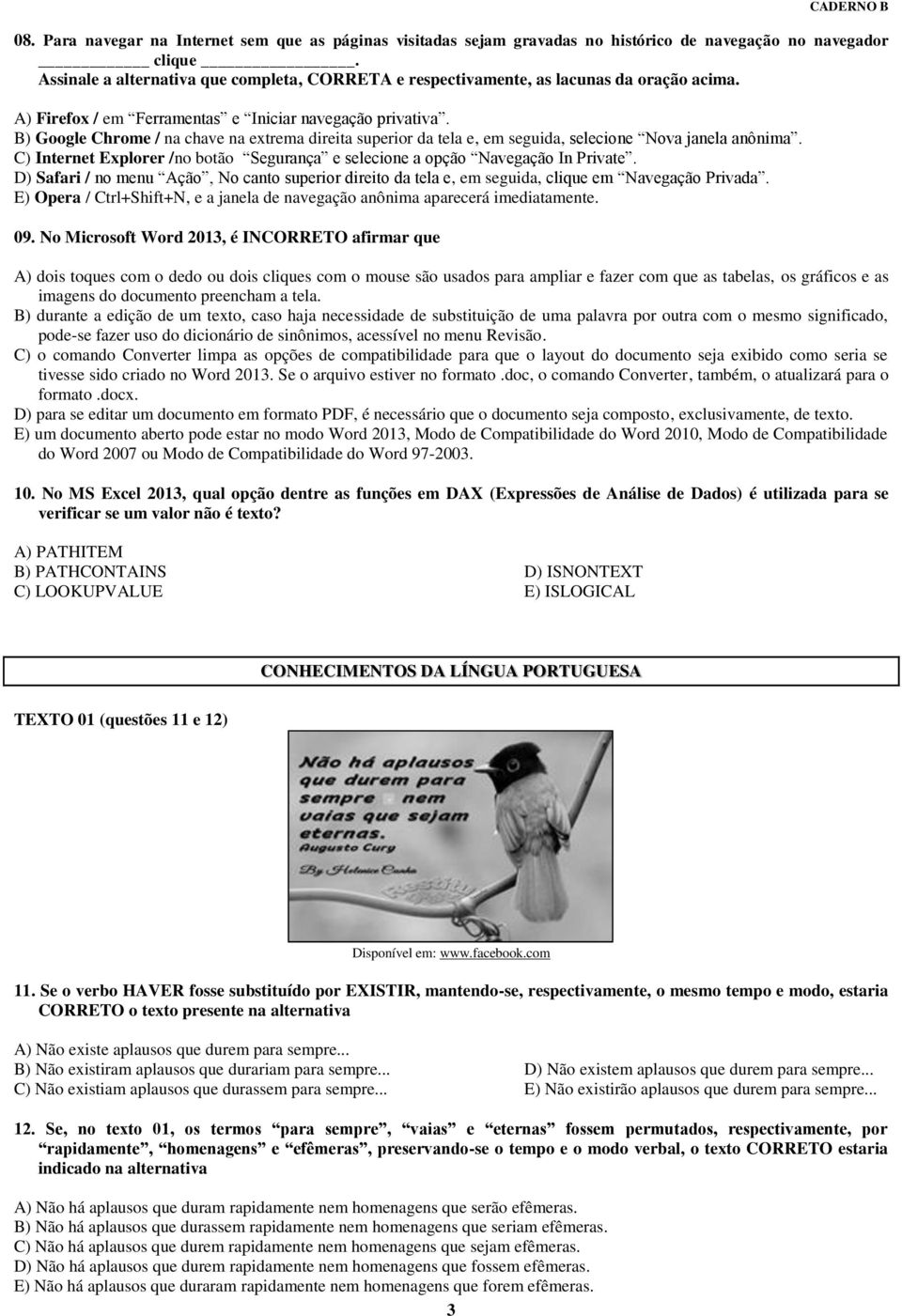 B) Google Chrome / na chave na extrema direita superior da tela e, em seguida, selecione Nova janela anônima. C) Internet Explorer /no botão Segurança e selecione a opção Navegação In Private.