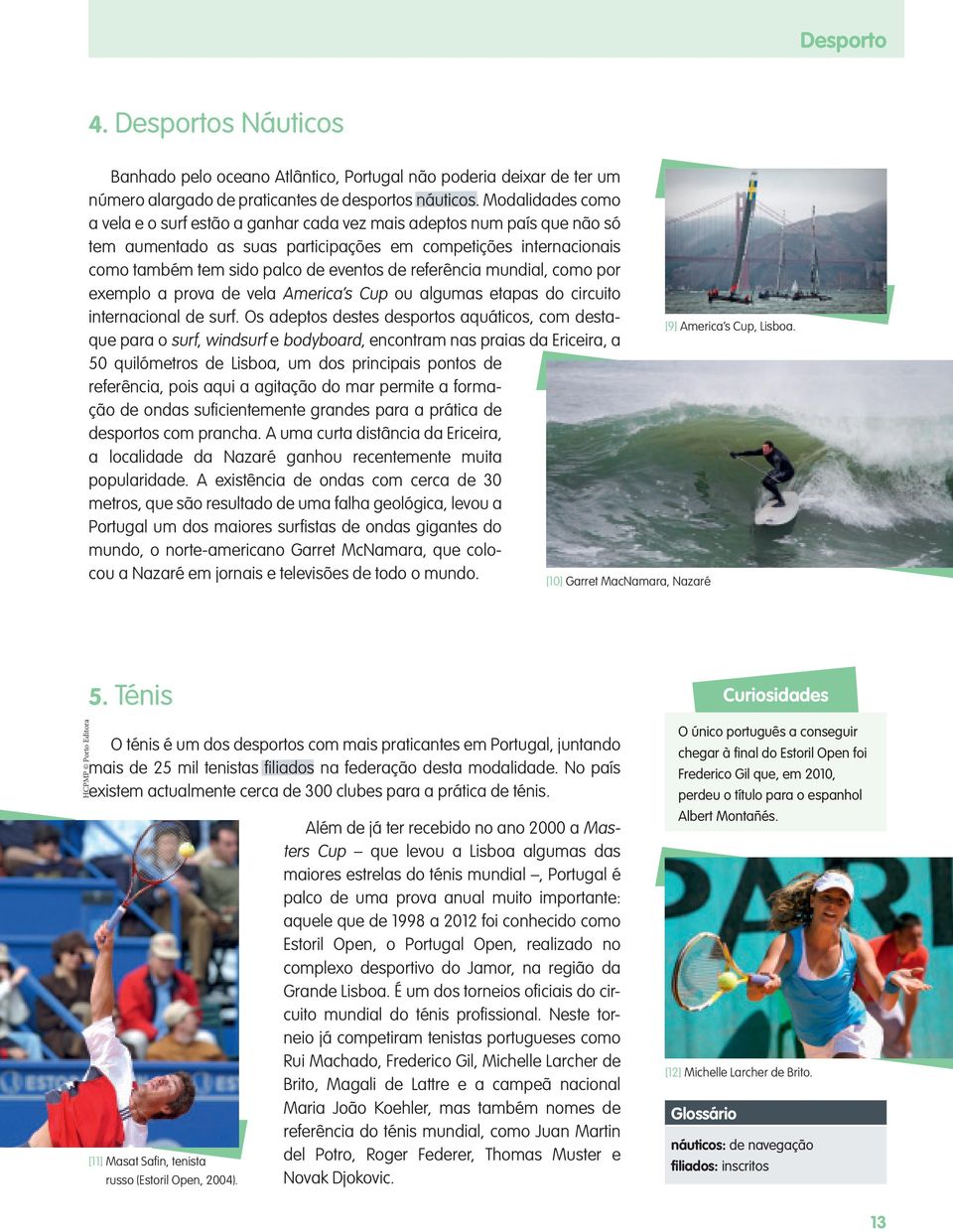 referência mundial, como por exemplo a prova de vela America s Cup ou algumas etapas do circuito internacional de surf.