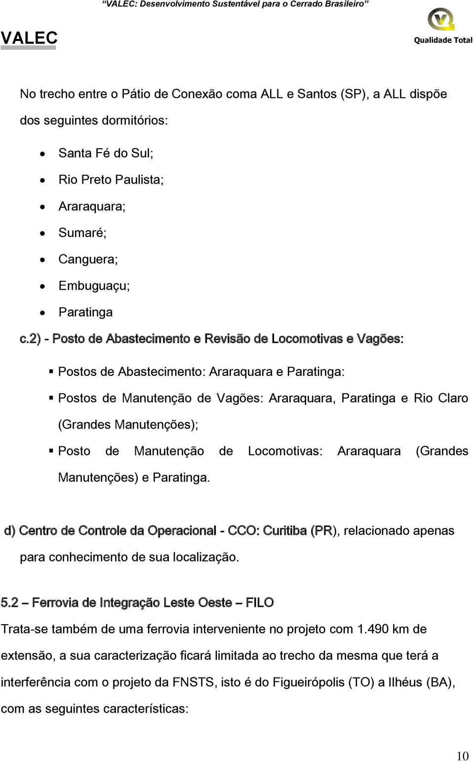 2) - Posto de Abastecimento e Revisão de Locomotivas e Vagões: Postos de Abastecimento: Araraquara e Paratinga: Postos de Manutenção de Vagões: Araraquara, Paratinga e Rio Claro (Grandes