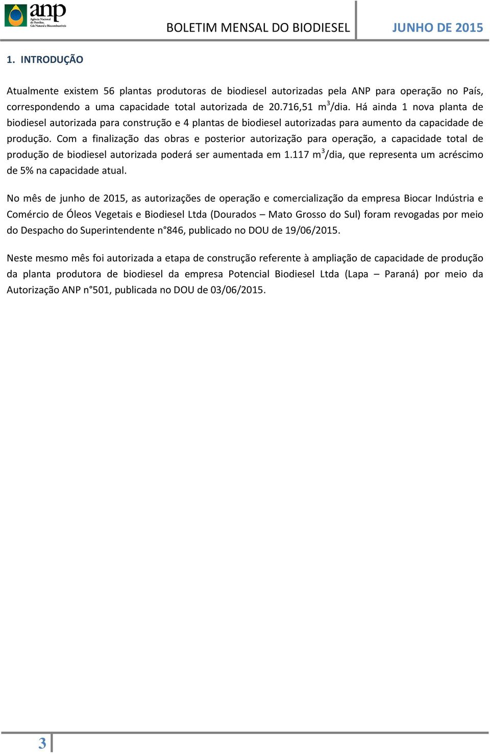 Com a finalização das obras e posterior autorização para operação, a capacidade total de produção de biodiesel autorizada poderá ser aumentada em 1.