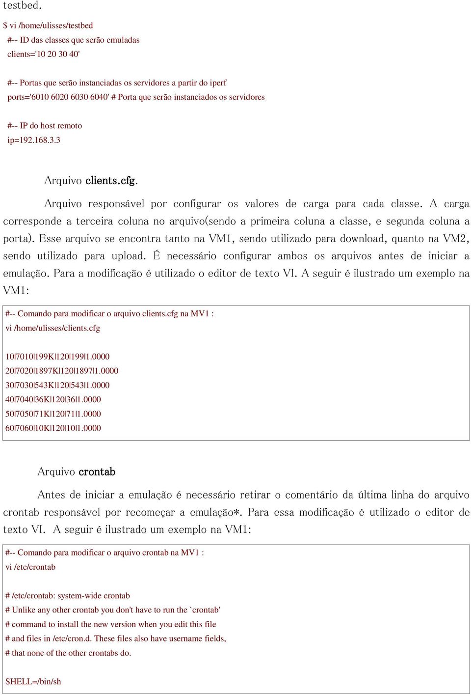 instanciados os servidores #-- IP do host remoto ip=192.168.3.3 Arquivo clients.cfg. Arquivo responsável por configurar os valores de carga para cada classe.