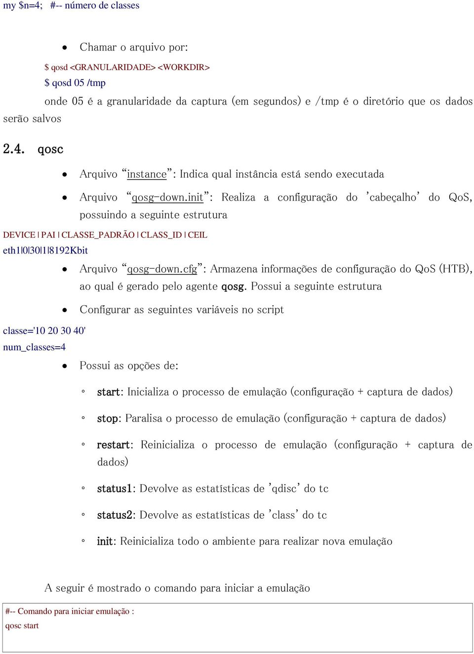 init : Realiza a configuração do 'cabeçalho' do QoS, possuindo a seguinte estrutura DEVICE PAI CLASSE_PADRÃO CLASS_ID CEIL eth1 0 30 1 8192Kbit Arquivo qosg-down.