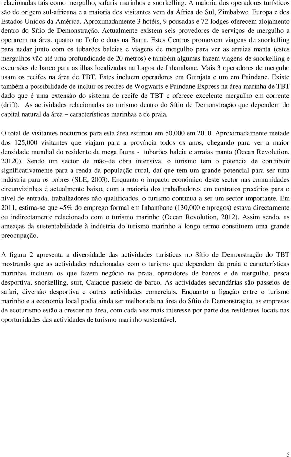 Aproximadamente 3 hotéis, 9 pousadas e 72 lodges oferecem alojamento dentro do Sítio de Demonstração.