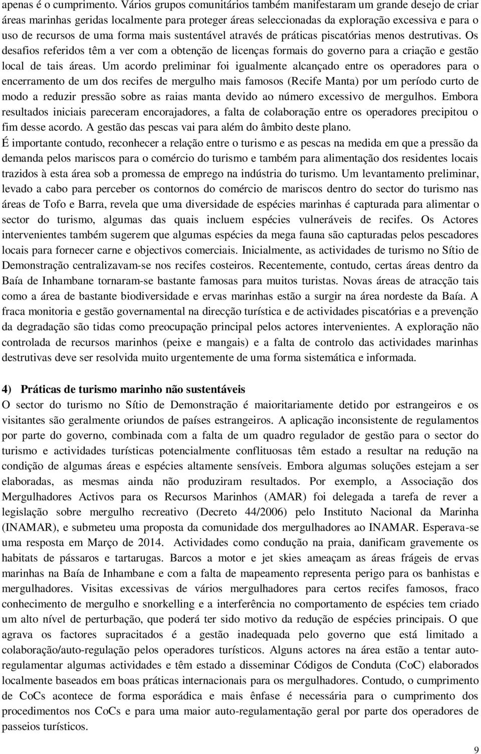 forma mais sustentável através de práticas piscatórias menos destrutivas. Os desafios referidos têm a ver com a obtenção de licenças formais do governo para a criação e gestão local de tais áreas.