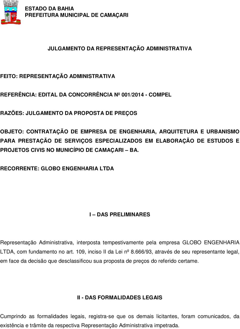 RECORRENTE: GLOBO ENGENHARIA LTDA I DAS PRELIMINARES Representação Administrativa, interposta tempestivamente pela empresa GLOBO ENGENHARIA LTDA, com fundamento no art. 109, inciso II da Lei nº 8.