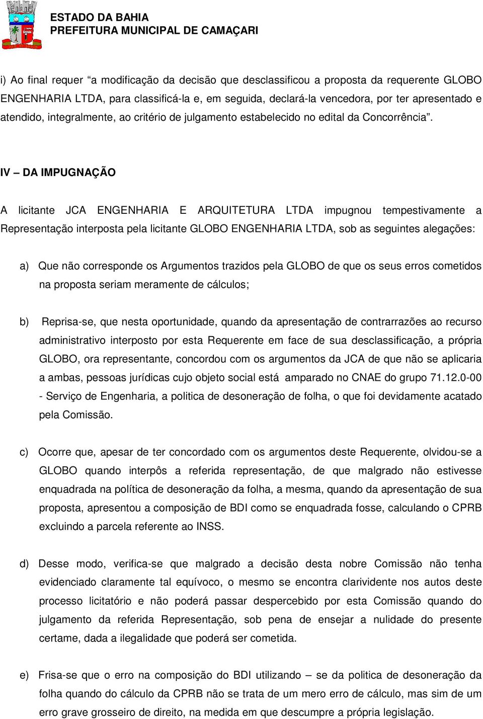 IV DA IMPUGNAÇÃO A licitante JCA ENGENHARIA E ARQUITETURA LTDA impugnou tempestivamente a Representação interposta pela licitante GLOBO ENGENHARIA LTDA, sob as seguintes alegações: a) Que não