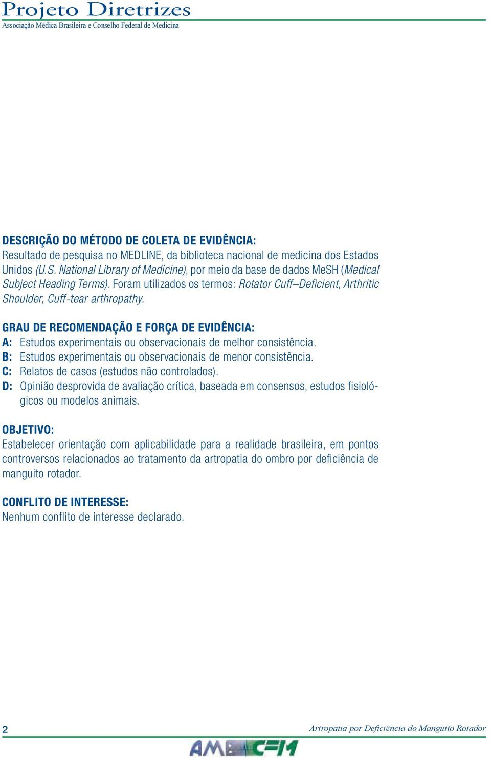 GRAU DE RECOMENDAÇÃO E FORÇA DE EVIDÊNCIA: A: Estudos experimentais ou observacionais de melhor consistência. B: Estudos experimentais ou observacionais de menor consistência.