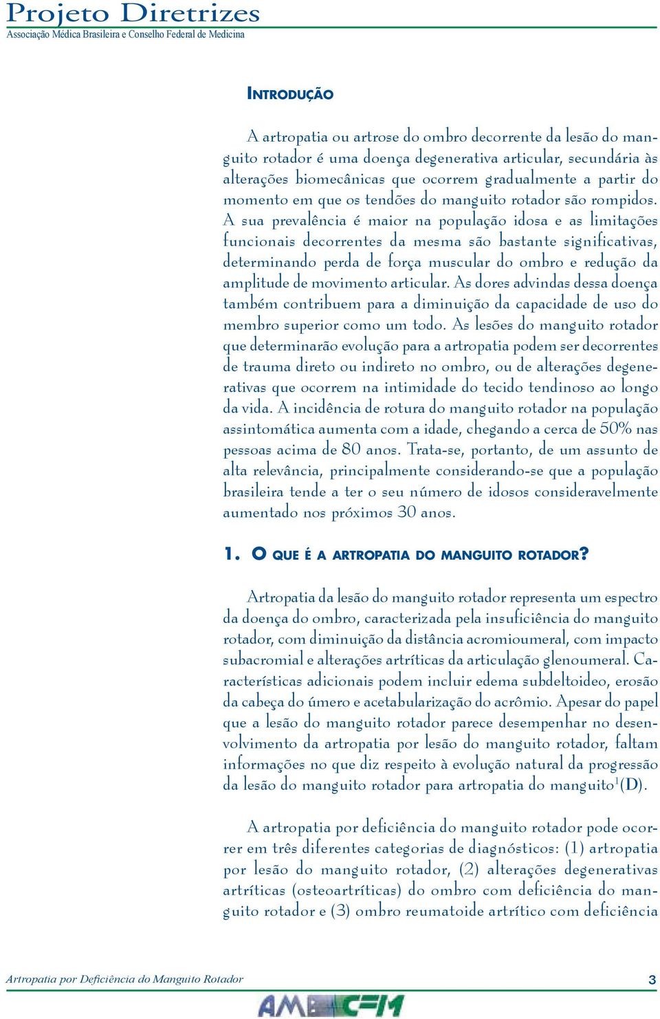 A sua prevalência é maior na população idosa e as limitações funcionais decorrentes da mesma são bastante significativas, determinando perda de força muscular do ombro e redução da amplitude de