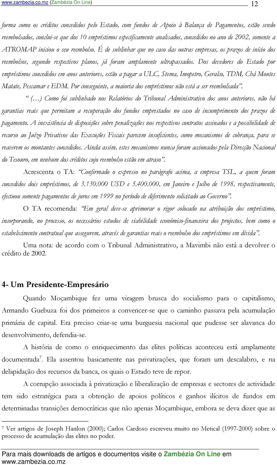 É de sublinhar que no caso das outras empresas, os prazos de início dos reembolsos, segundo respectivos planos, já foram amplamente ultrapassados.