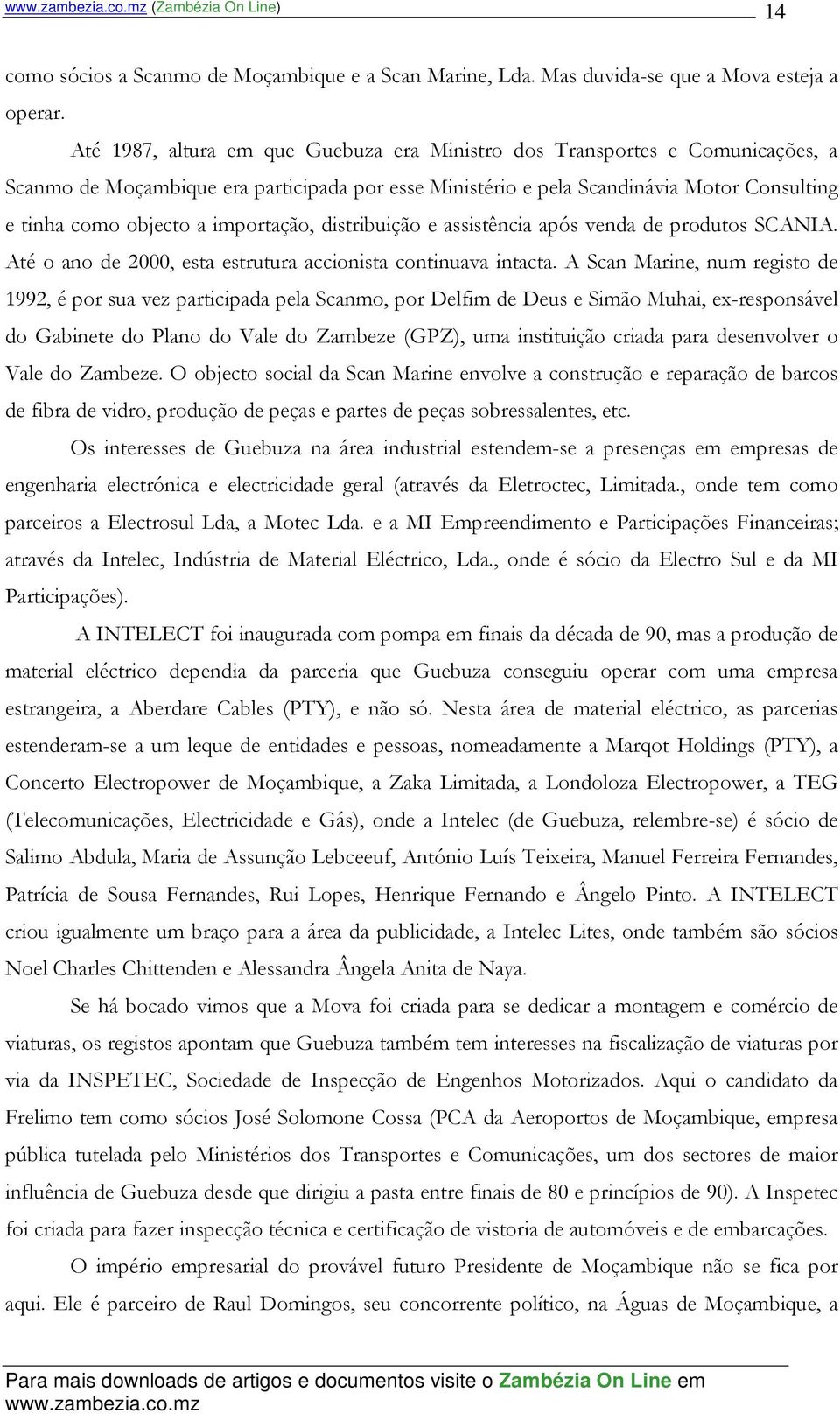 importação, distribuição e assistência após venda de produtos SCANIA. Até o ano de 2000, esta estrutura accionista continuava intacta.