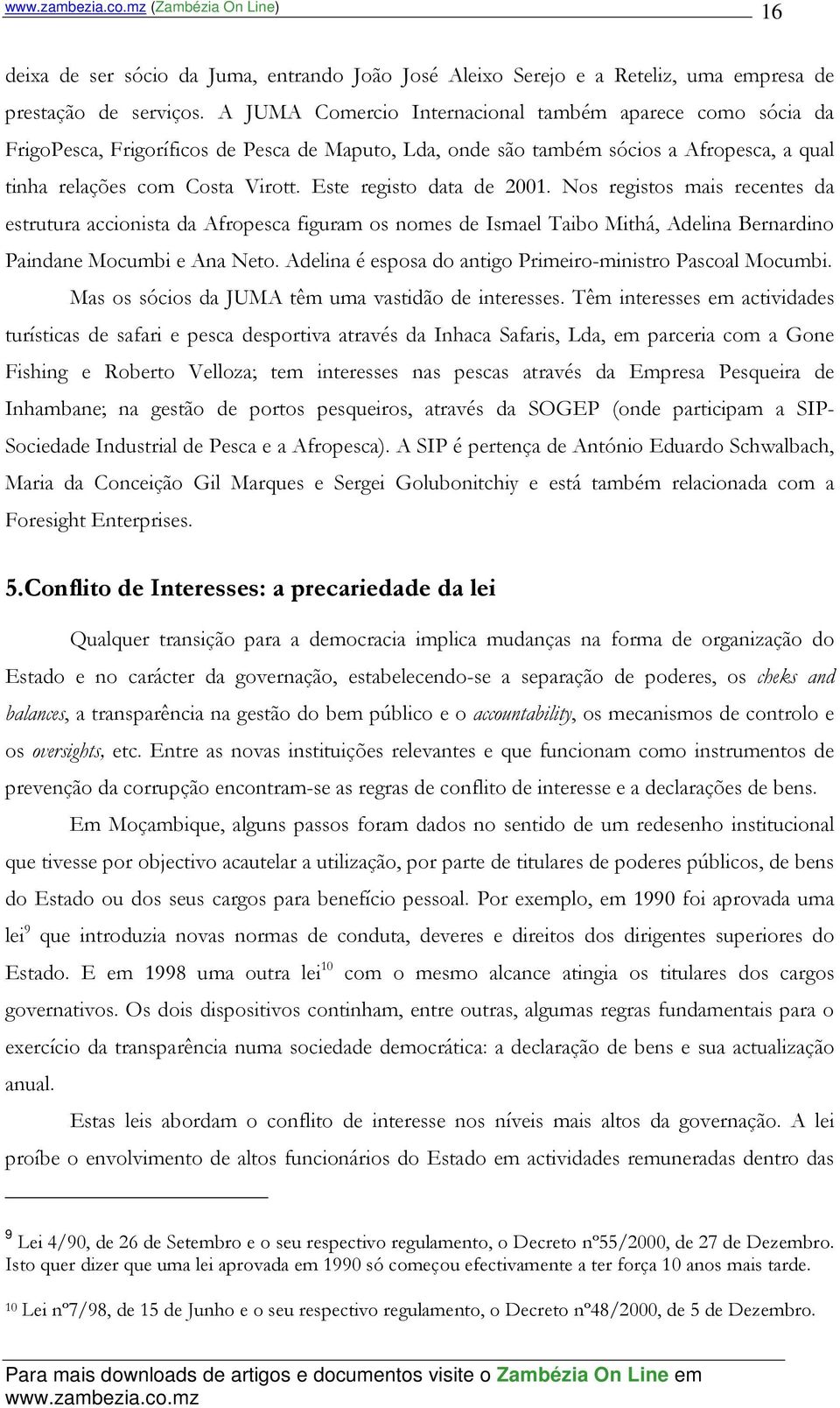 Este registo data de 2001. Nos registos mais recentes da estrutura accionista da Afropesca figuram os nomes de Ismael Taibo Mithá, Adelina Bernardino Paindane Mocumbi e Ana Neto.