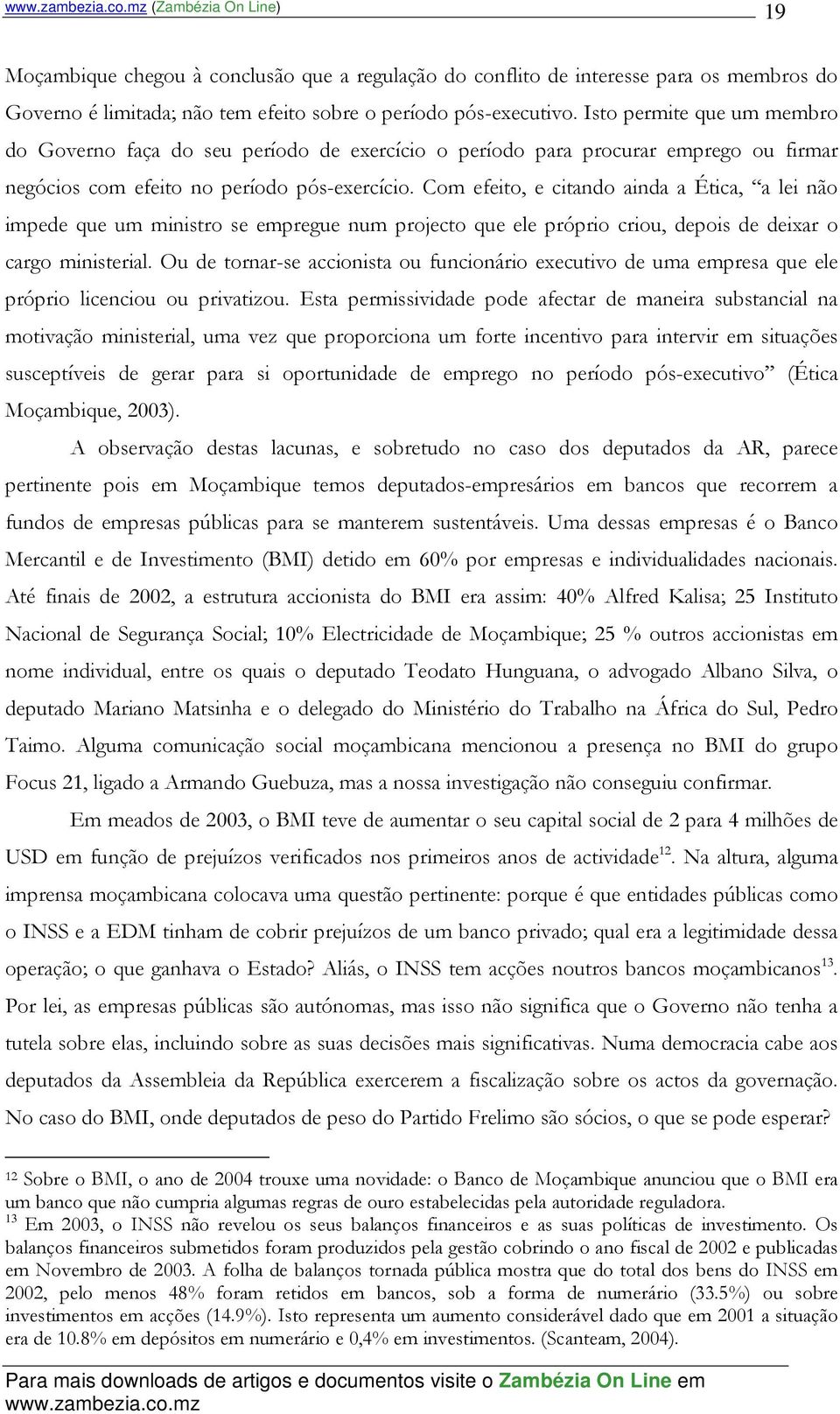 Com efeito, e citando ainda a Ética, a lei não impede que um ministro se empregue num projecto que ele próprio criou, depois de deixar o cargo ministerial.