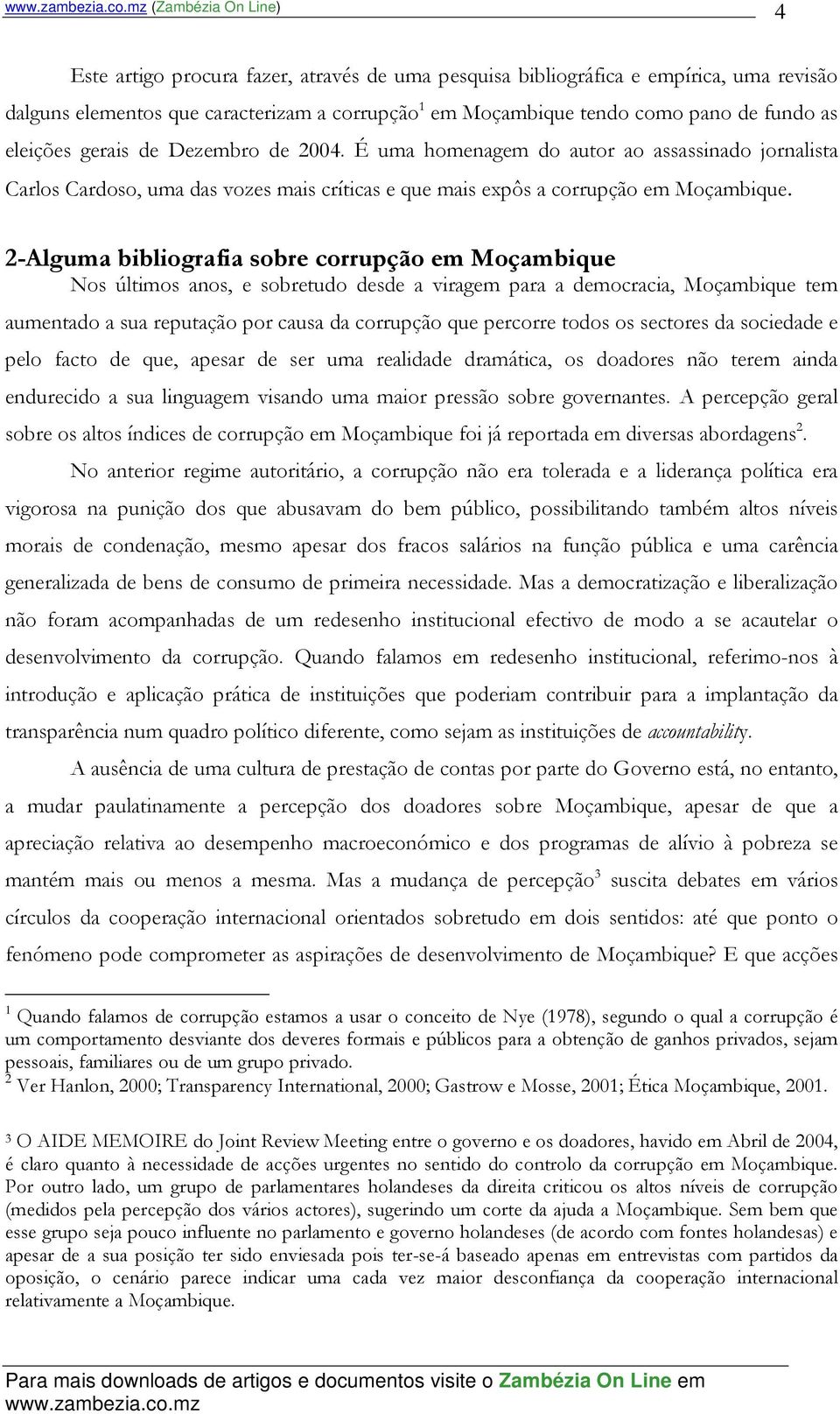 2-Alguma bibliografia sobre corrupção em Moçambique Nos últimos anos, e sobretudo desde a viragem para a democracia, Moçambique tem aumentado a sua reputação por causa da corrupção que percorre todos