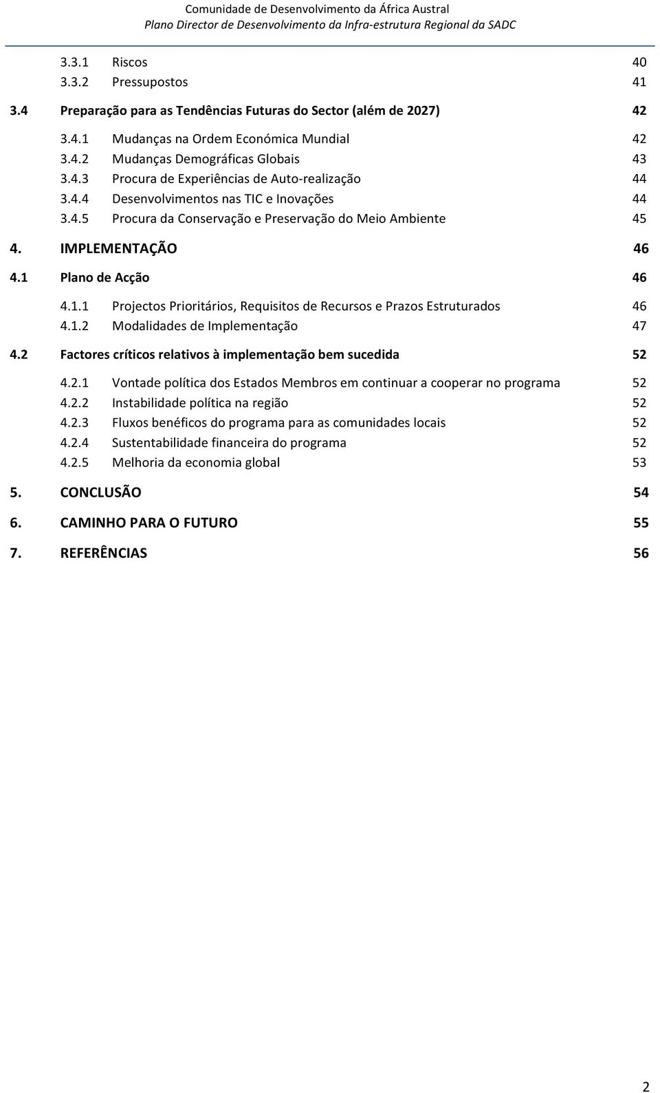 Plano de Acção 46 4.1.1 Projectos Prioritários, Requisitos de Recursos e Prazos Estruturados 46 4.1.2 Modalidades de Implementação 47 4.2 Factores críticos relativos à implementação bem sucedida 52 4.