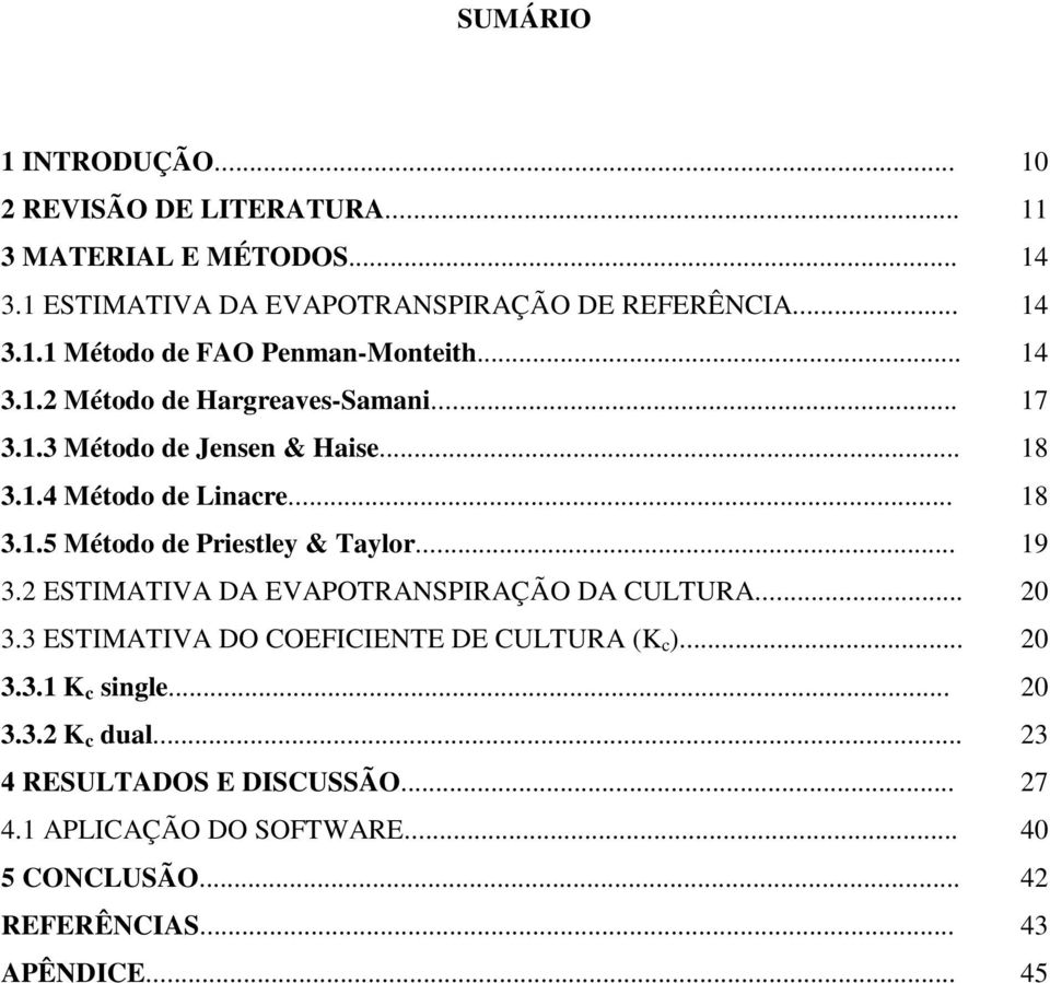 .. 3.3 ESTIMATIVA DO COEFICIENTE DE CULTURA (K c )... 3.3.1 K c single... 3.3.2 K c dual... 4 RESULTADOS E DISCUSSÃO... 4.1 APLICAÇÃO DO SOFTWARE.