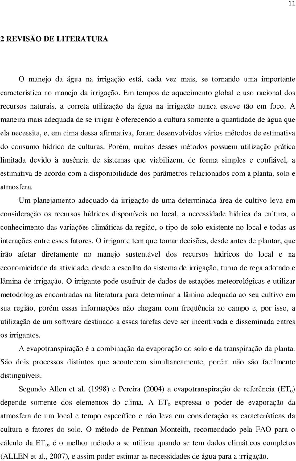 A maneira mais adequada de se irrigar é oferecendo a cultura somente a quantidade de água que ela necessita, e, em cima dessa afirmativa, foram desenvolvidos vários métodos de estimativa do consumo