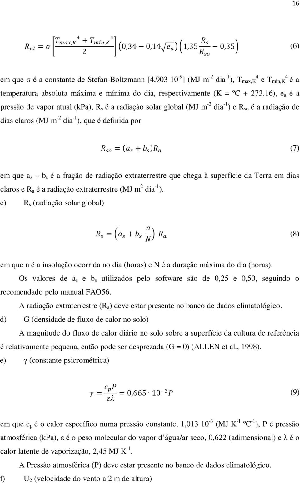 16), e a é a pressão de vapor atual (kpa), R s é a radiação solar global (MJ m -2 dia -1 ) e R so é a radiação de dias claros (MJ m -2 dia -1 ), que é definida por = + (7) em que a s + b s é a fração