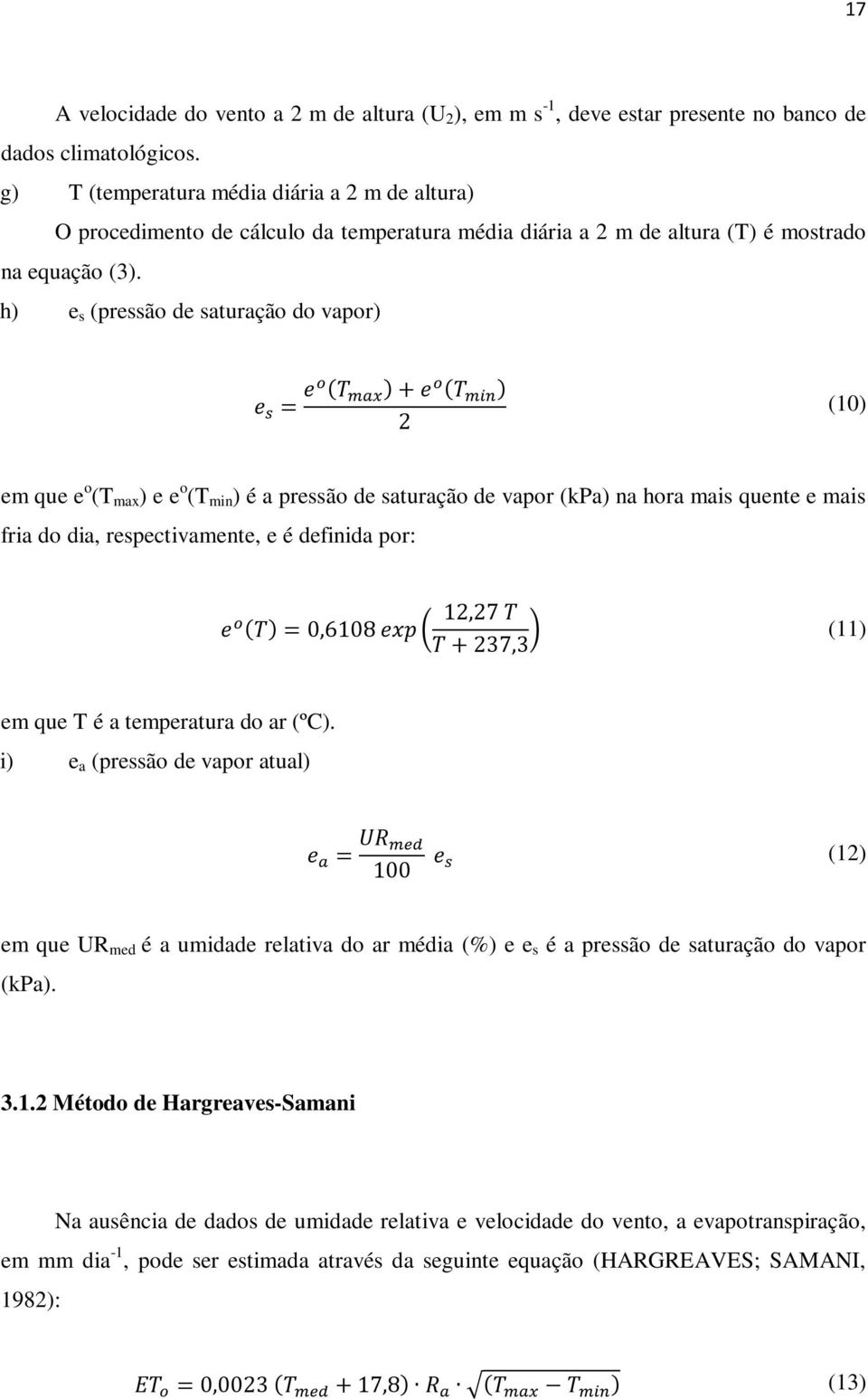 h) e s (pressão de saturação do vapor) = + 2 (10) em que e o (T max ) e e o (T min ) é a pressão de saturação de vapor (kpa) na hora mais quente e mais fria do dia, respectivamente, e é definida por: